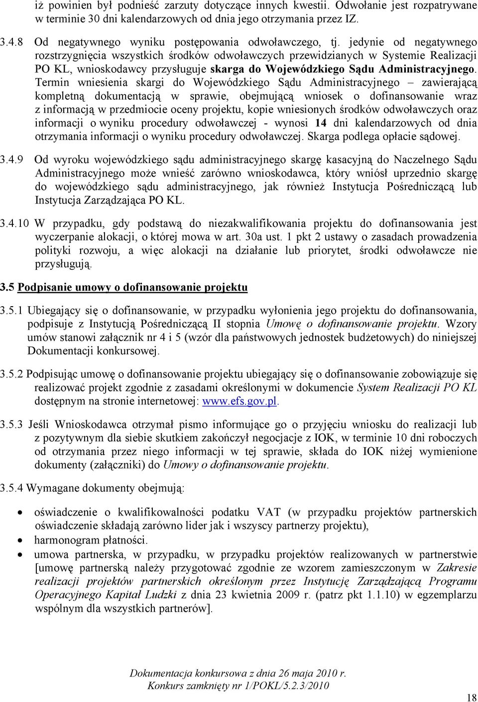 jedynie od negatywnego rozstrzygnięcia wszystkich środków odwoławczych przewidzianych w Systemie Realizacji PO KL, wnioskodawcy przysługuje skarga do Wojewódzkiego Sądu Administracyjnego.