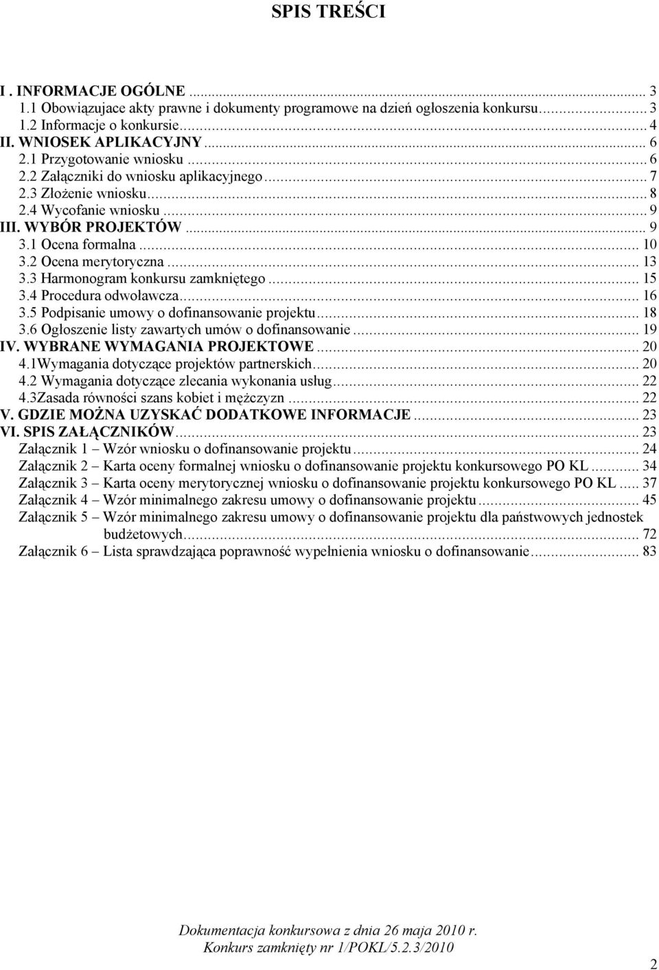 2 Ocena merytoryczna... 13 3.3 Harmonogram konkursu zamkniętego... 15 3.4 Procedura odwoławcza... 16 3.5 Podpisanie umowy o dofinansowanie projektu... 18 3.