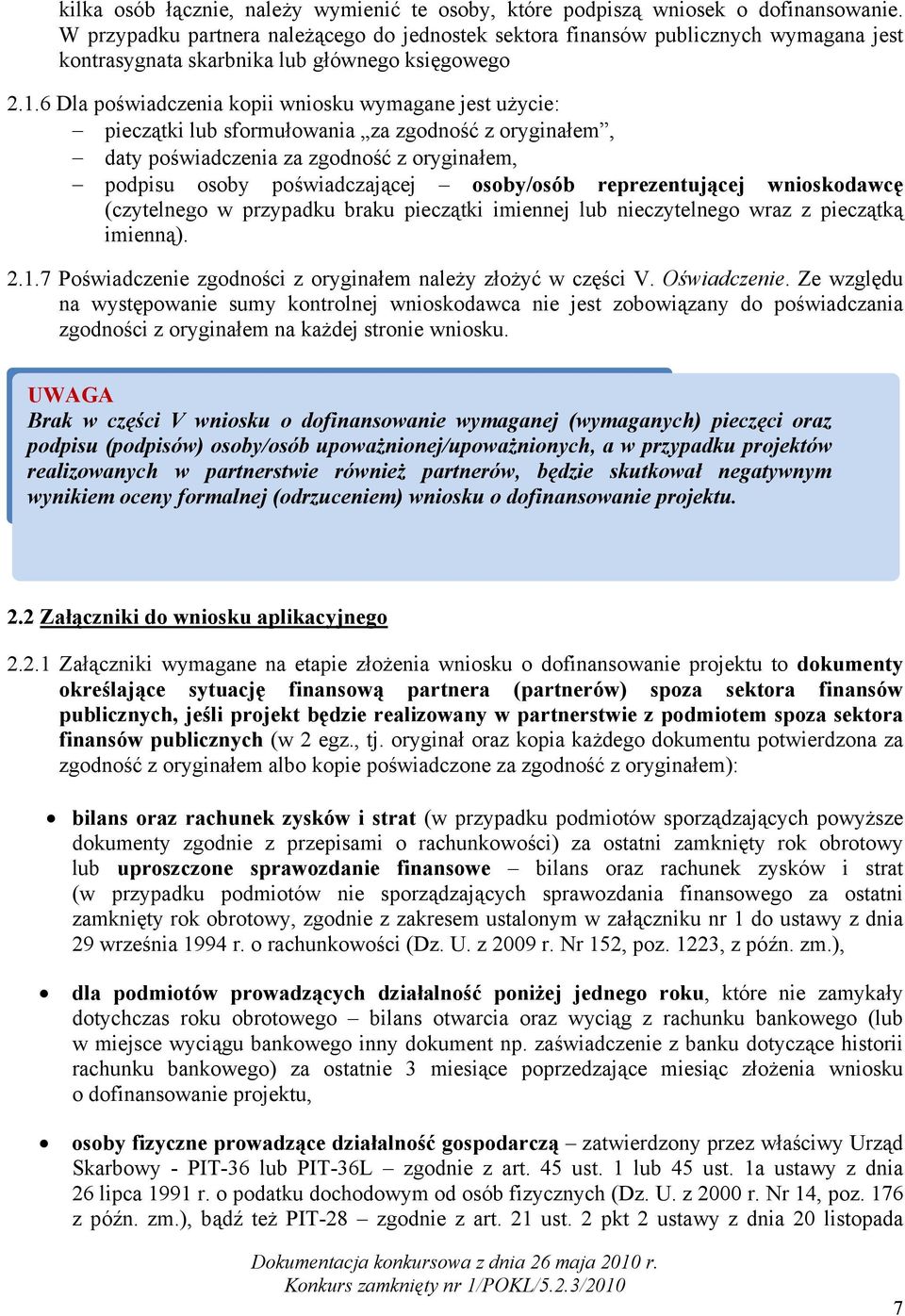 6 Dla poświadczenia kopii wniosku wymagane jest użycie: pieczątki lub sformułowania za zgodność z oryginałem, daty poświadczenia za zgodność z oryginałem, podpisu osoby poświadczającej osoby/osób