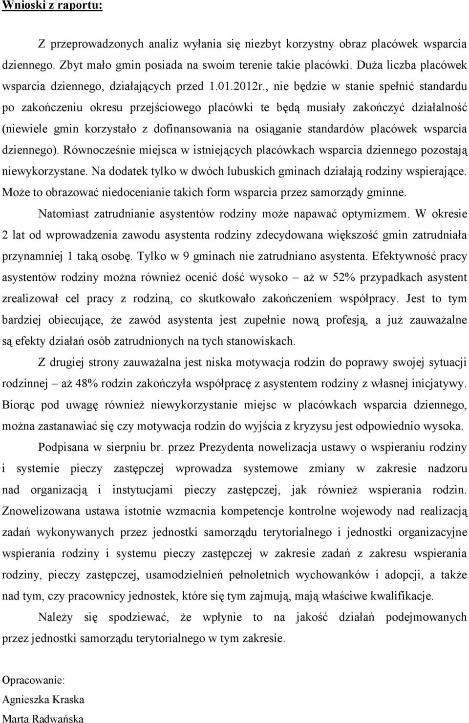 , nie będzie w stanie spełnić standardu po zakończeniu okresu przejściowego placówki te będą musiały zakończyć działalność (niewiele gmin korzystało z dofinansowania na osiąganie standardów placówek