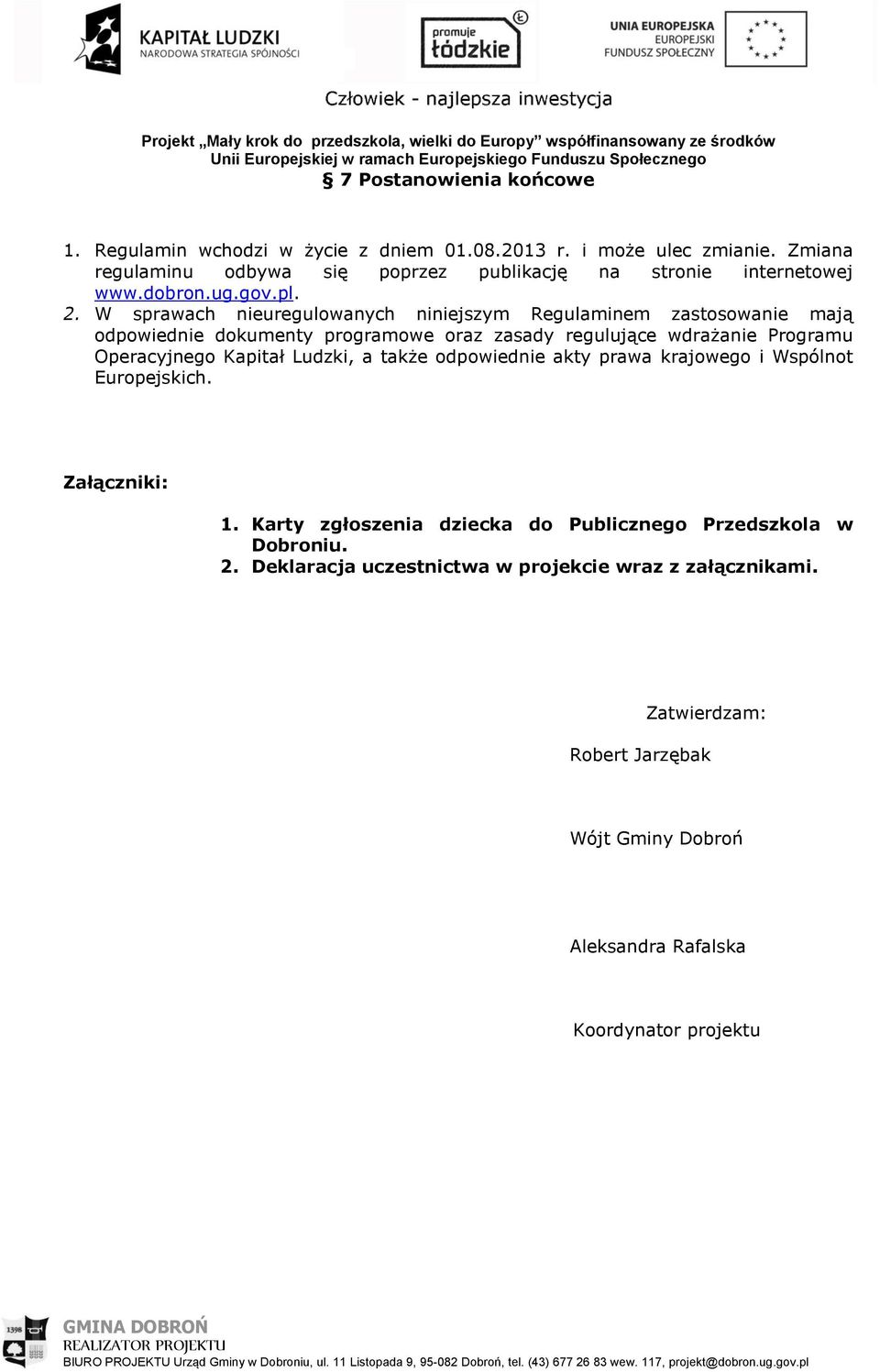 W sprawach nieuregulowanych niniejszym Regulaminem zastosowanie mają odpowiednie dokumenty programowe oraz zasady regulujące wdrażanie Programu Operacyjnego Kapitał