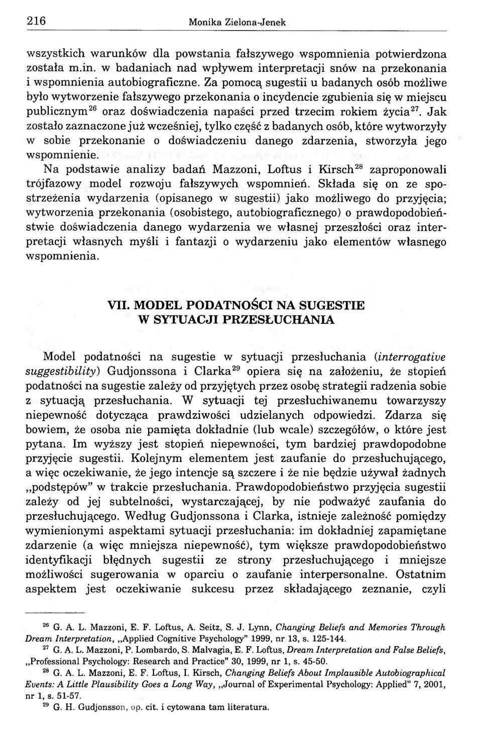 Jak zostało zaznaczone już wcześniej, tylko część z badanych osób, które wytworzyły w sobie przekonanie o doświadczeniu danego zdarzenia, stworzyła jego wspomnienie.