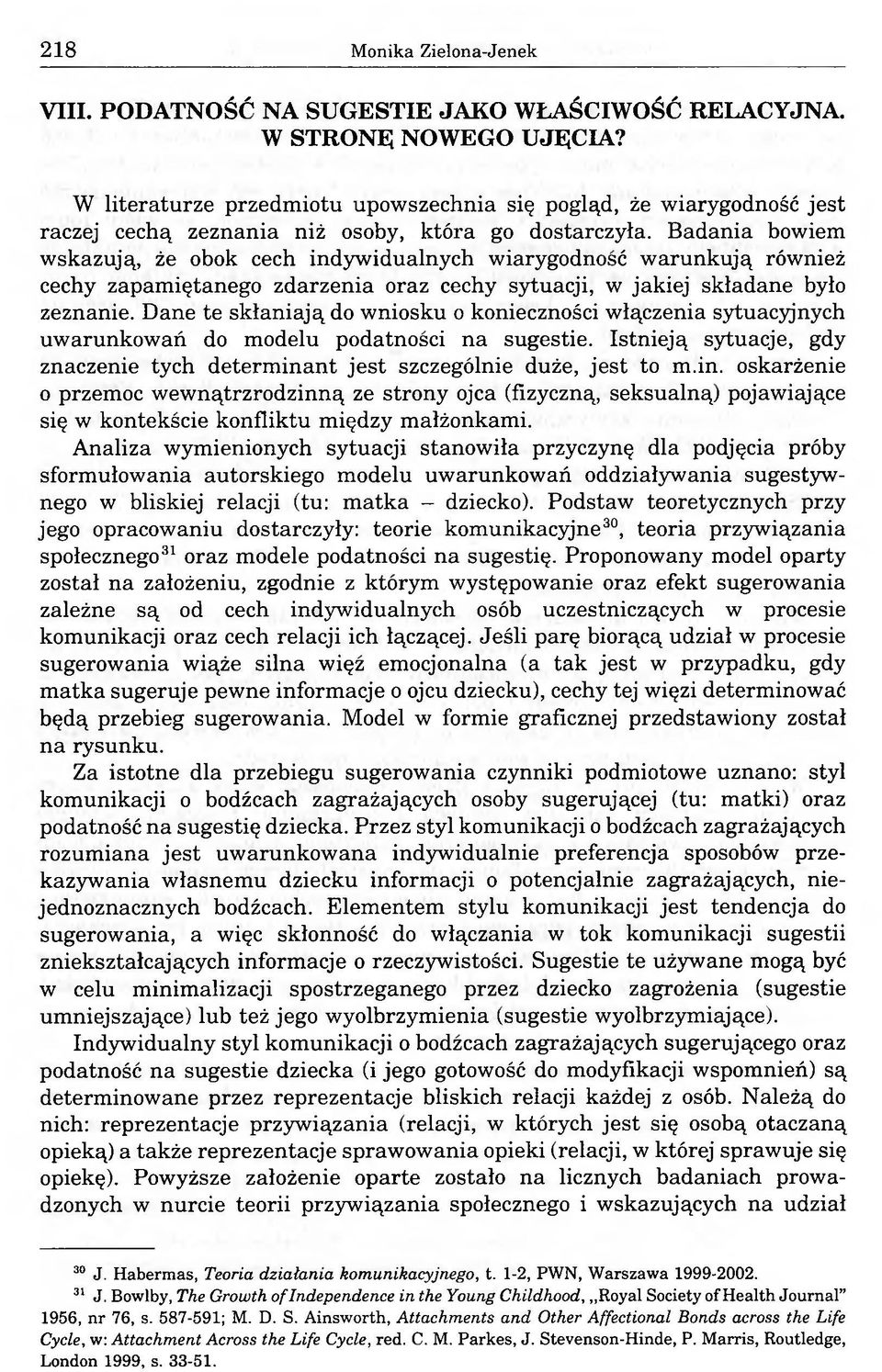 Badania bowiem wskazują, że obok cech indywidualnych wiarygodność warunkują również cechy zapamiętanego zdarzenia oraz cechy sytuacji, w jakiej składane było zeznanie.