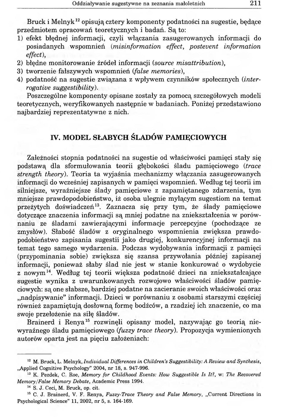 (source misattributioń), 3) tworzenie fałszywych wspomnień (false memories), 4) podatność na sugestie związana z wpływem czynników społecznych (interrogative suggestibility).