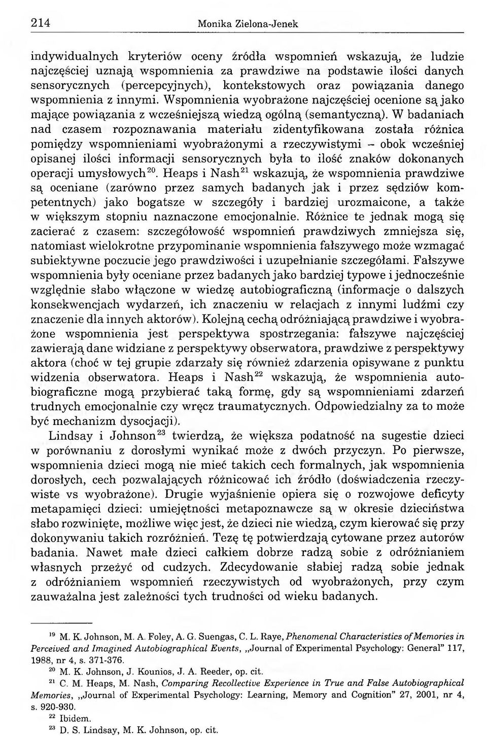 W badaniach nad czasem rozpoznawania materiału zidentyfikowana została różnica pomiędzy wspomnieniami wyobrażonymi a rzeczywistymi - obok wcześniej opisanej ilości informacji sensorycznych była to