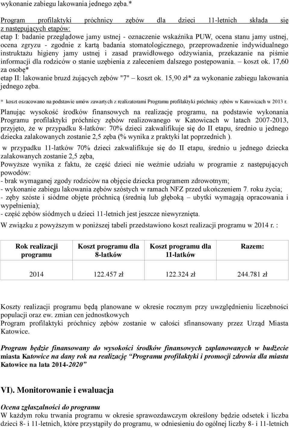 zgryzu - zgodnie z kartą badania stomatologicznego, przeprowadzenie indywidualnego instruktażu higieny jamy ustnej i zasad prawidłowego odżywiania, przekazanie na piśmie informacji dla rodziców o