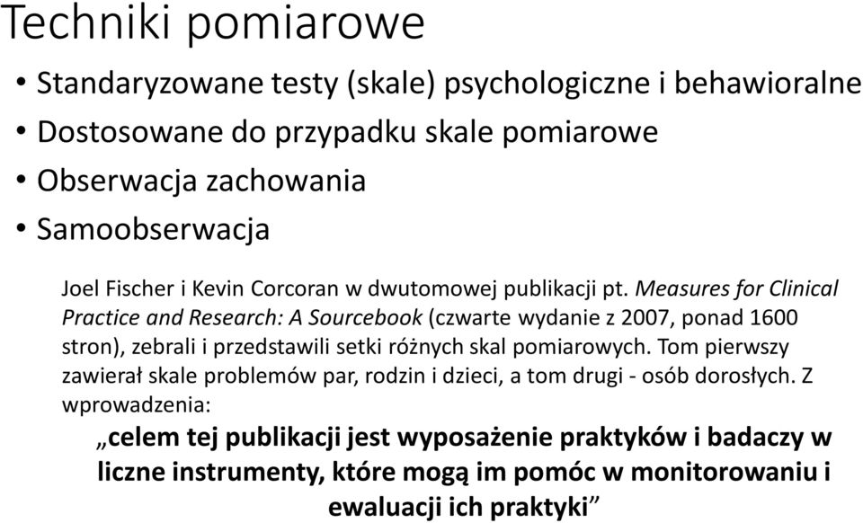 Measures for Clinical Practice and Research: A Sourcebook (czwarte wydanie z 2007, ponad 1600 stron), zebrali i przedstawili setki różnych skal