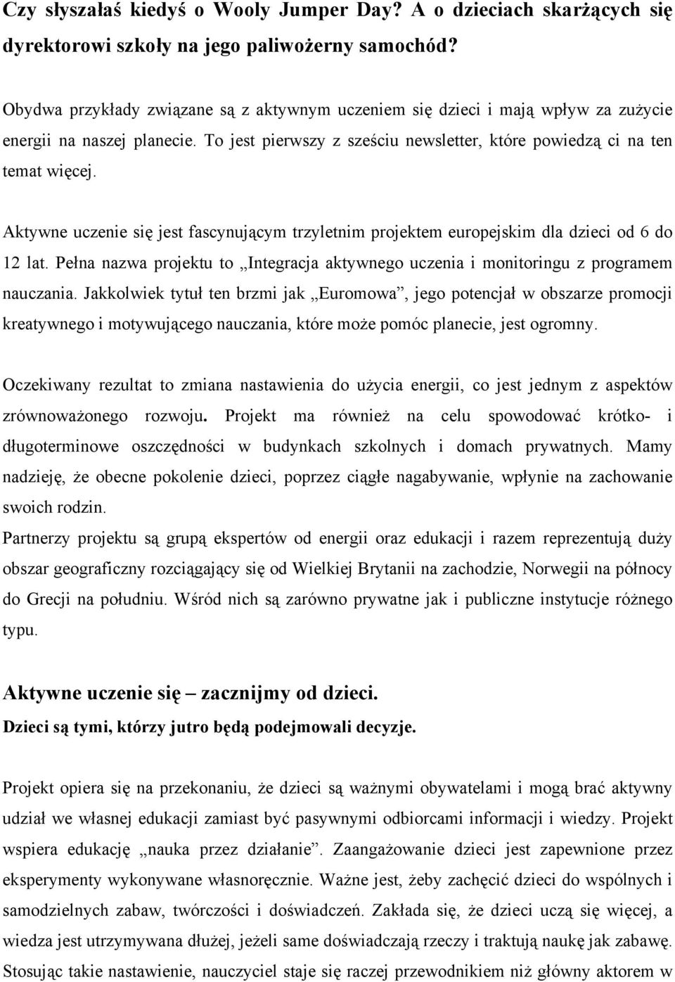 Aktywne uczenie się jest fascynującym trzyletnim projektem europejskim dla dzieci od 6 do 12 lat. Pełna nazwa projektu to Integracja aktywnego uczenia i monitoringu z programem nauczania.