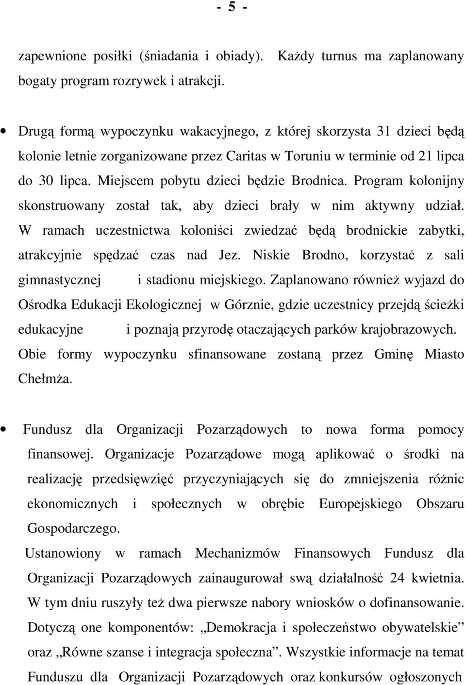 Program kolonijny skonstruowany został tak, aby dzieci brały w nim aktywny udział. W ramach uczestnictwa koloniści zwiedzać będą brodnickie zabytki, atrakcyjnie spędzać czas nad Jez.