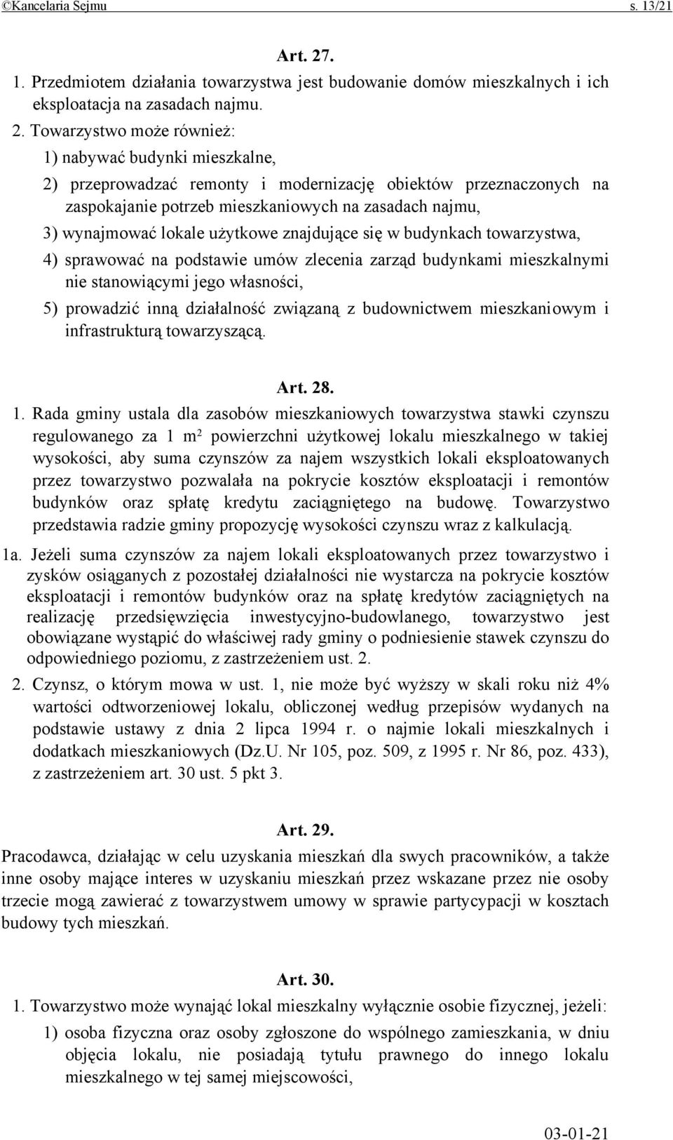 Towarzystwo może również: 1) nabywać budynki mieszkalne, 2) przeprowadzać remonty i modernizację obiektów przeznaczonych na zaspokajanie potrzeb mieszkaniowych na zasadach najmu, 3) wynajmować lokale