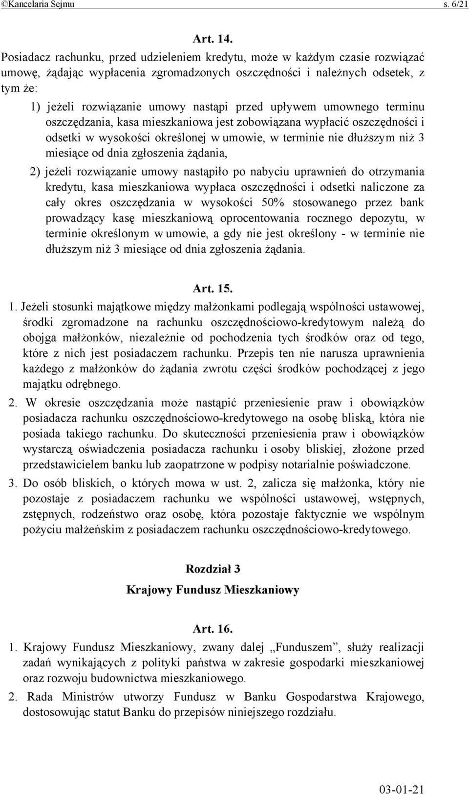 przed upływem umownego terminu oszczędzania, kasa mieszkaniowa jest zobowiązana wypłacić oszczędności i odsetki w wysokości określonej w umowie, w terminie nie dłuższym niż 3 miesiące od dnia