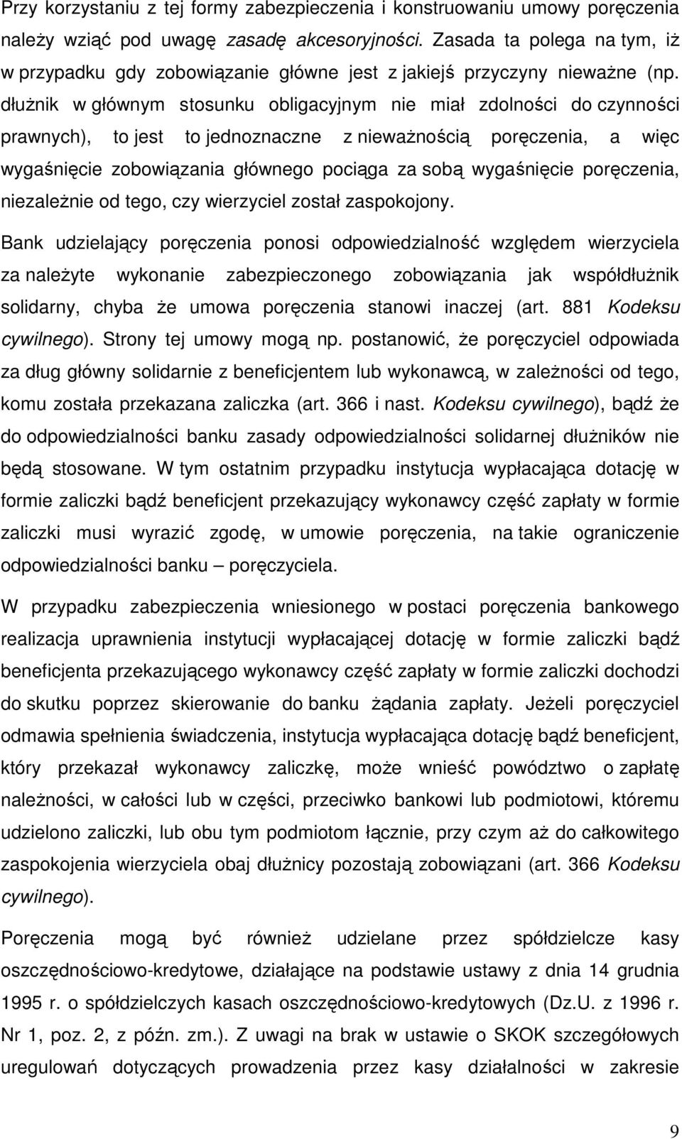 dłuŝnik w głównym stosunku obligacyjnym nie miał zdolności do czynności prawnych), to jest to jednoznaczne z niewaŝnością poręczenia, a więc wygaśnięcie zobowiązania głównego pociąga za sobą