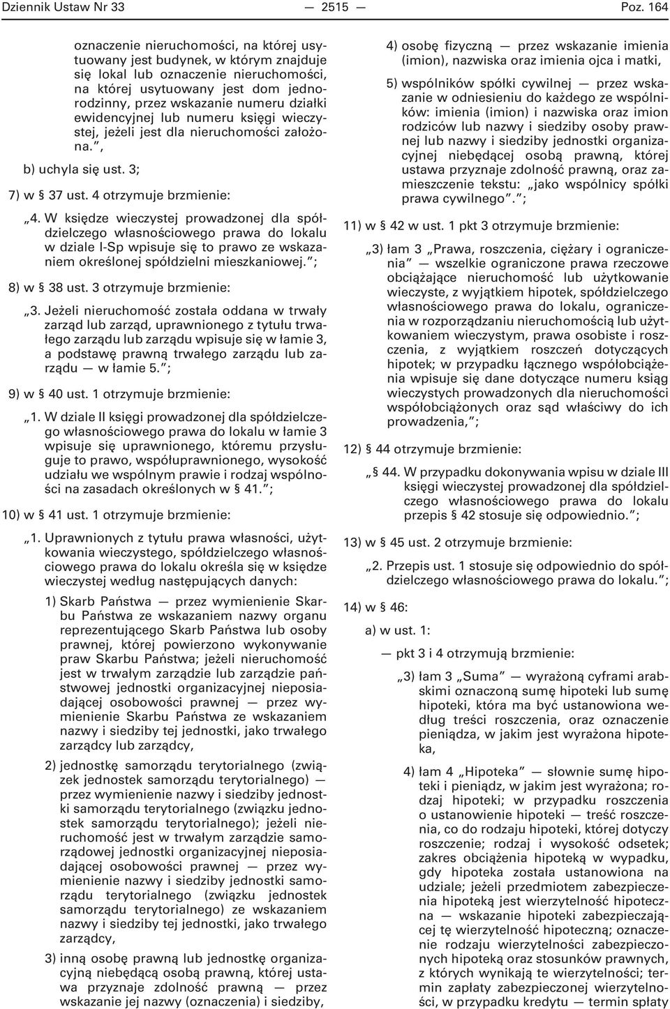 ewidencyjnej lub numeru księgi wieczystej, jeżeli jest dla nieruchomości założona., b) uchyla się ust. 3; 7) w 37 ust. 4 otrzymuje brzmienie: 4.