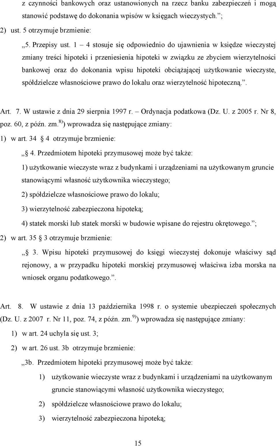 obciążającej użytkowanie wieczyste, spółdzielcze własnościowe prawo do lokalu oraz wierzytelność hipoteczną.. Art. 7. W ustawie z dnia 29 sierpnia 1997 r. Ordynacja podatkowa (Dz. U. z 2005 r.