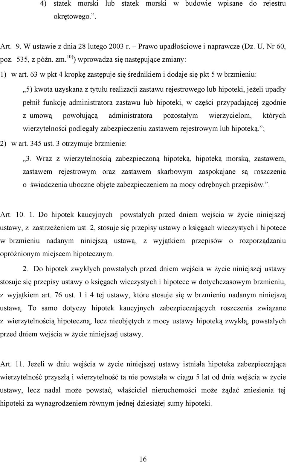 63 w pkt 4 kropkę zastępuje się średnikiem i dodaje się pkt 5 w brzmieniu: 5) kwota uzyskana z tytułu realizacji zastawu rejestrowego lub hipoteki, jeżeli upadły pełnił funkcję administratora zastawu