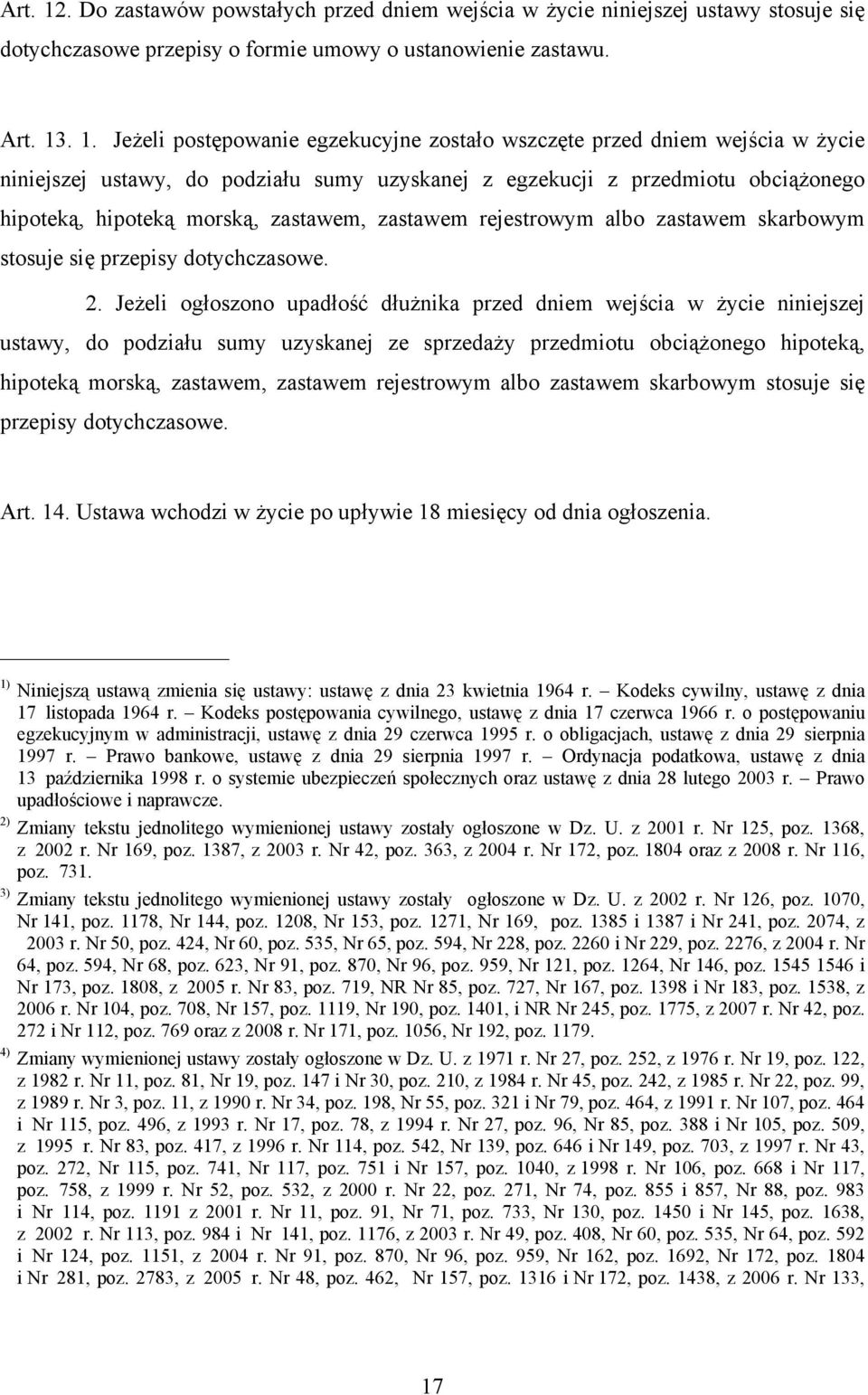 . 1. Jeżeli postępowanie egzekucyjne zostało wszczęte przed dniem wejścia w życie niniejszej ustawy, do podziału sumy uzyskanej z egzekucji z przedmiotu obciążonego hipoteką, hipoteką morską,