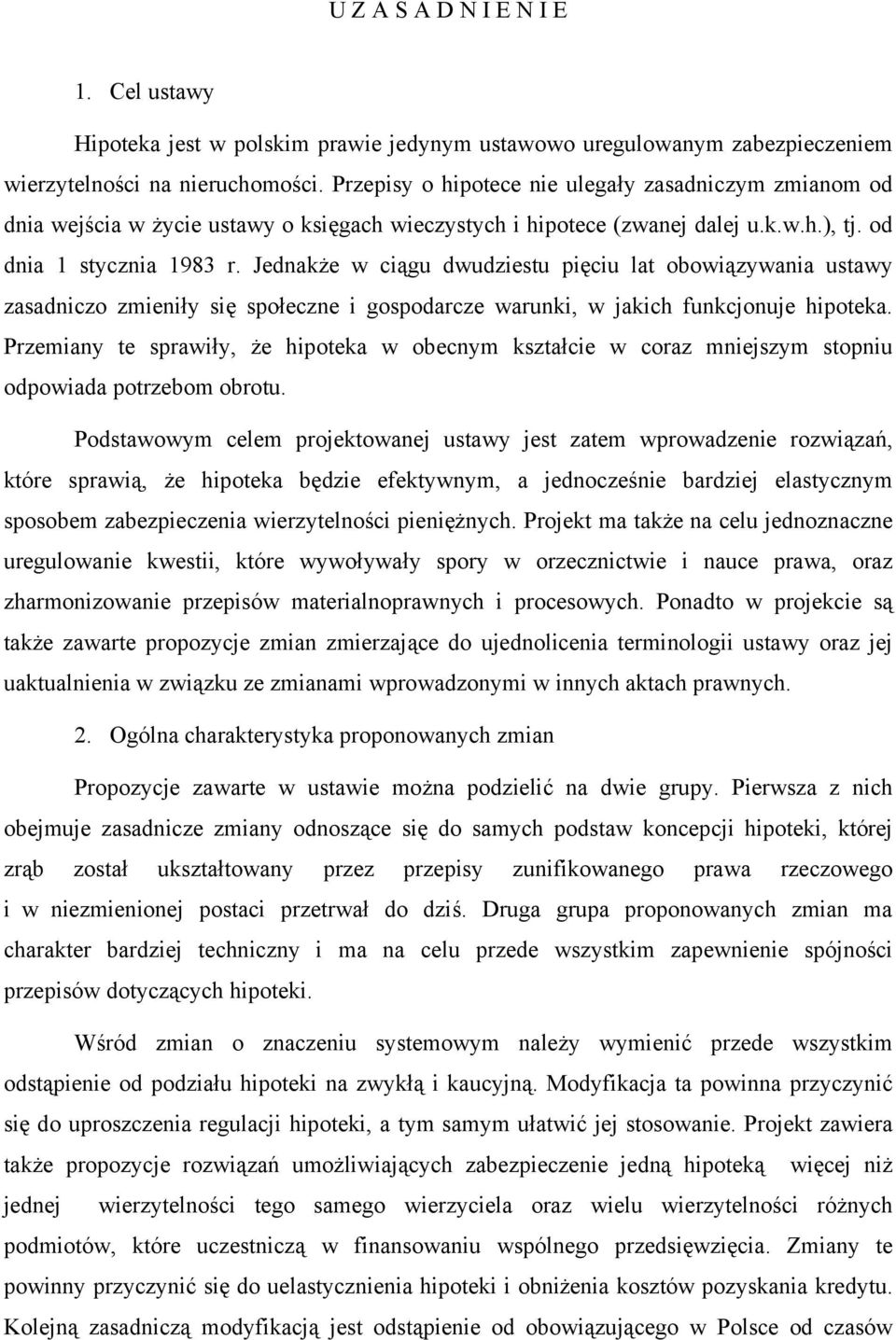 Jednakże w ciągu dwudziestu pięciu lat obowiązywania ustawy zasadniczo zmieniły się społeczne i gospodarcze warunki, w jakich funkcjonuje hipoteka.