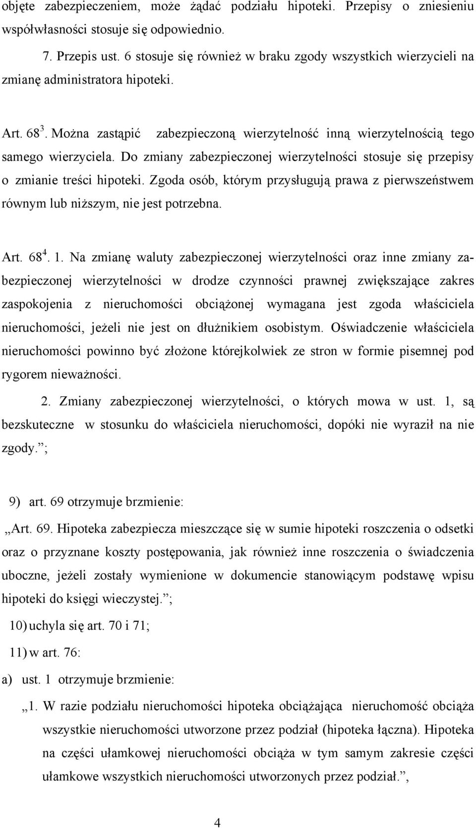 Do zmiany zabezpieczonej wierzytelności stosuje się przepisy o zmianie treści hipoteki. Zgoda osób, którym przysługują prawa z pierwszeństwem równym lub niższym, nie jest potrzebna. Art. 68 4. 1.