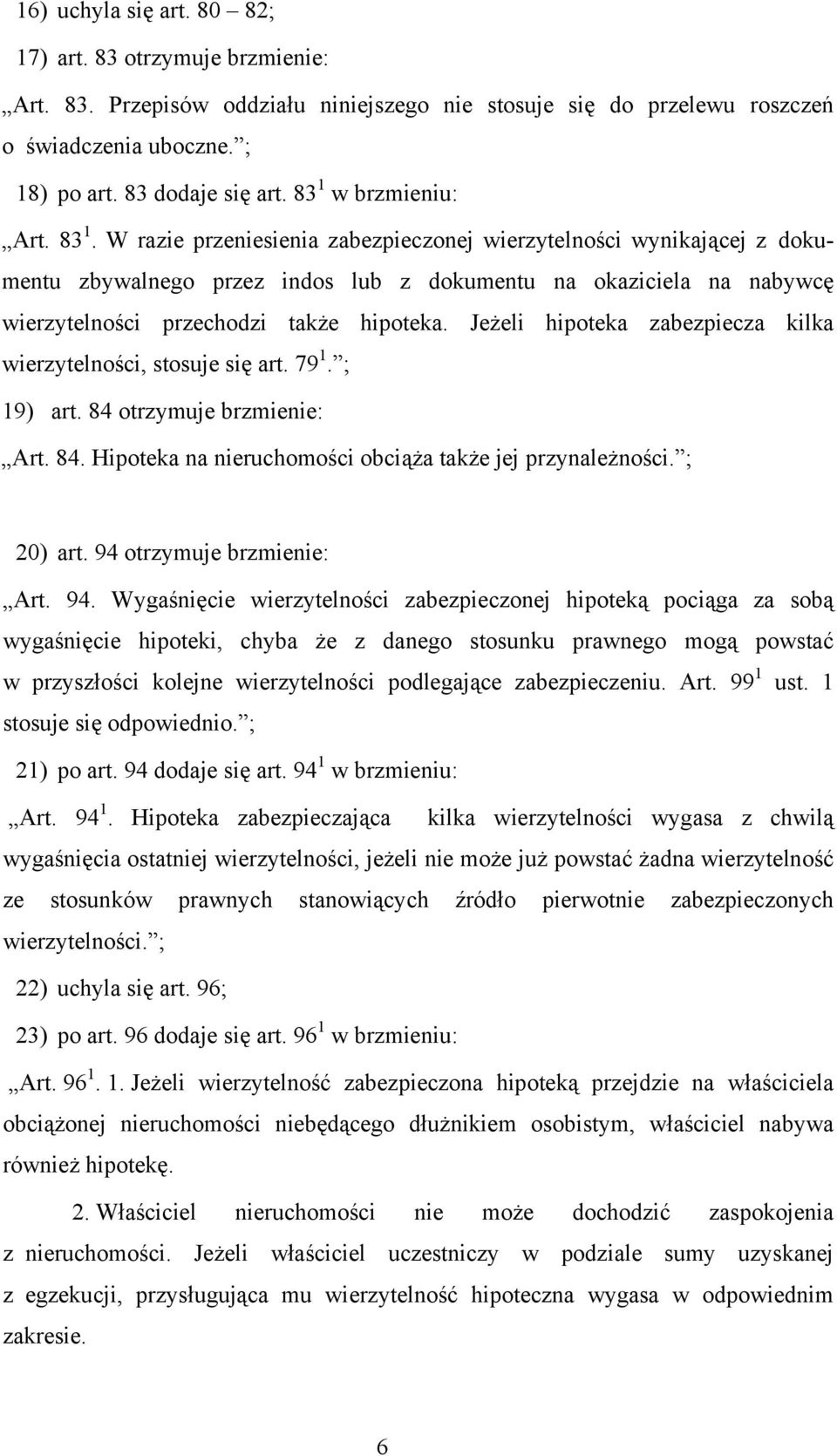 W razie przeniesienia zabezpieczonej wierzytelności wynikającej z dokumentu zbywalnego przez indos lub z dokumentu na okaziciela na nabywcę wierzytelności przechodzi także hipoteka.