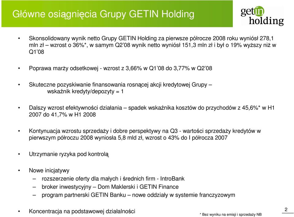 Dalszy wzrost efektywności działania spadek wskaźnika kosztów do przychodów z 45,6%* w H1 2007 do 41,7% w H1 2008 Kontynuacja wzrostu sprzedaży i dobre perspektywy na Q3 - wartości sprzedaży kredytów