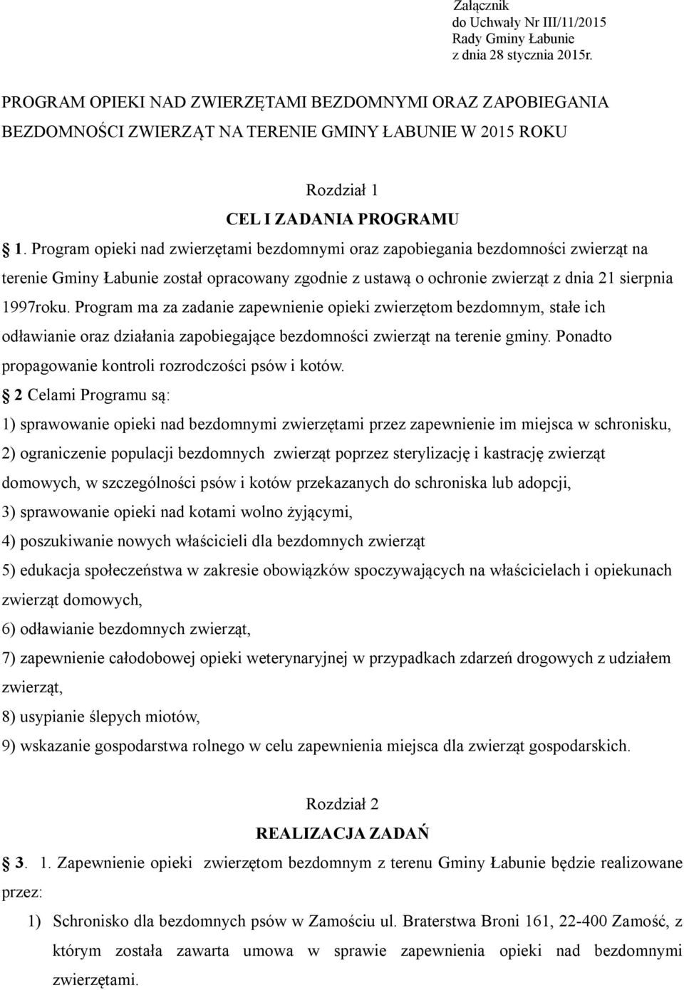 Program opieki nad zwierzętami bezdomnymi oraz zapobiegania bezdomności zwierząt na terenie Gminy Łabunie został opracowany zgodnie z ustawą o ochronie zwierząt z dnia 21 sierpnia 1997roku.