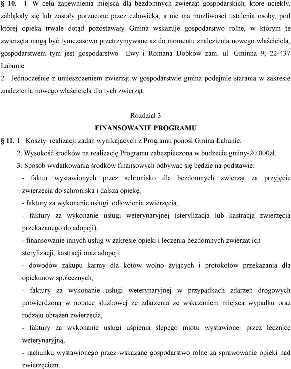 dotąd pozostawały Gmina wskazuje gospodarstwo rolne, w którym te zwierzęta mogą być tymczasowo przetrzymywane aż do momentu znalezienia nowego właściciela, gospodarstwem tym jest gospodarstwo Ewy i