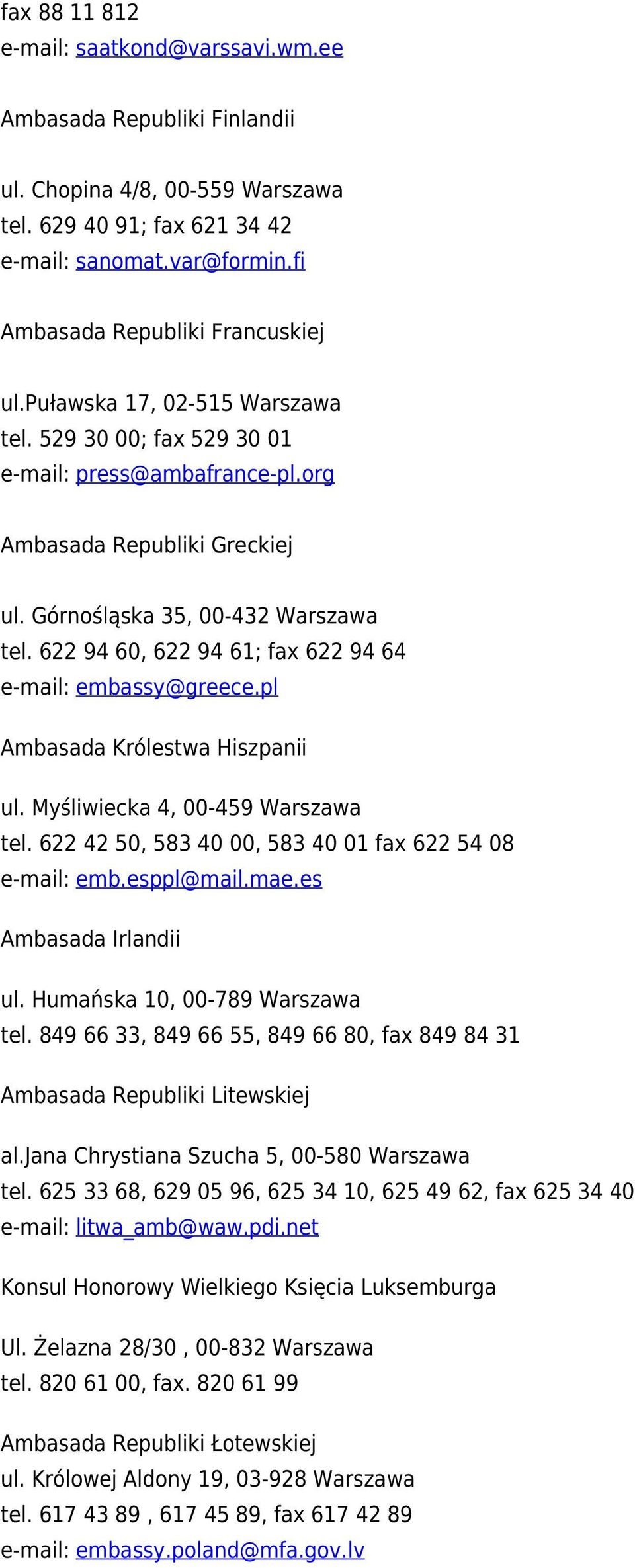 622 94 60, 622 94 61; fax 622 94 64 e-mail: embassy@greece.pl Ambasada Królestwa Hiszpanii ul. Myśliwiecka 4, 00-459 Warszawa tel. 622 42 50, 583 40 00, 583 40 01 fax 622 54 08 e-mail: emb.esppl@mail.