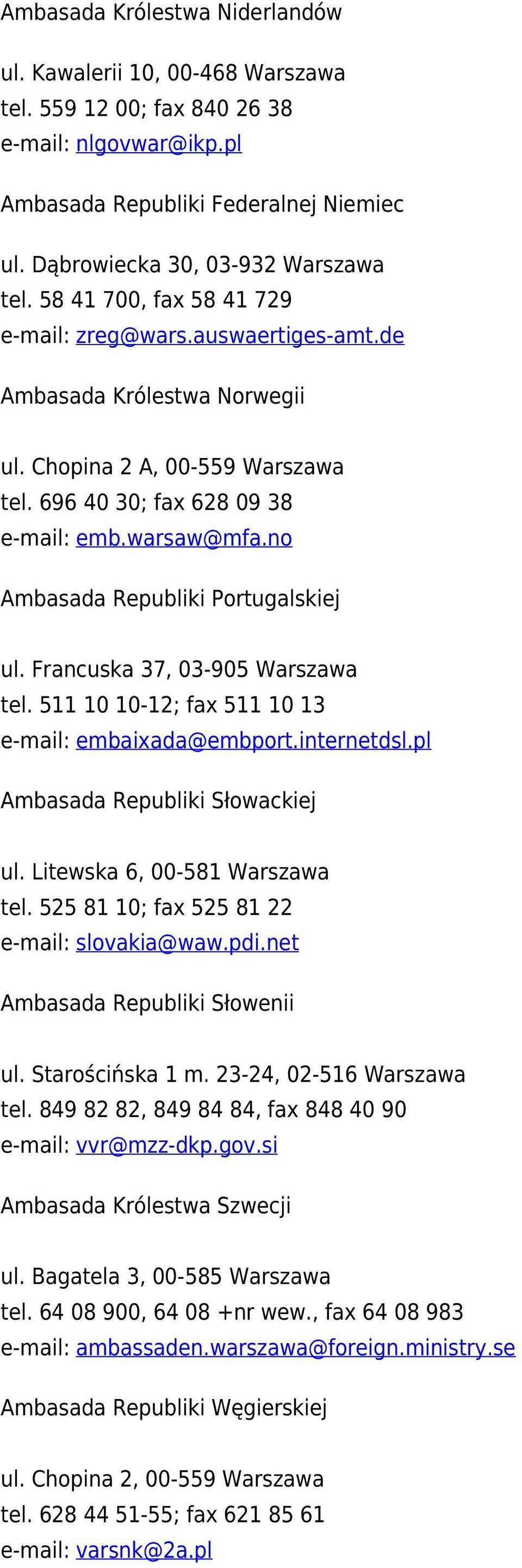 no Ambasada Republiki Portugalskiej ul. Francuska 37, 03-905 Warszawa tel. 511 10 10-12; fax 511 10 13 e-mail: embaixada@embport.internetdsl.pl Ambasada Republiki Słowackiej ul.