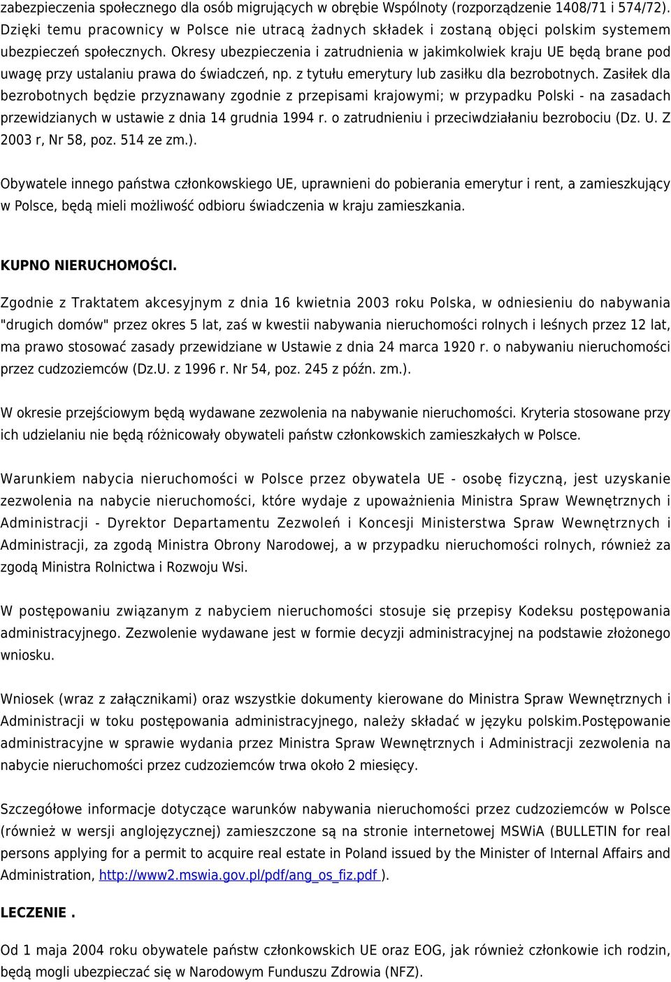 Okresy ubezpieczenia i zatrudnienia w jakimkolwiek kraju UE będą brane pod uwagę przy ustalaniu prawa do świadczeń, np. z tytułu emerytury lub zasiłku dla bezrobotnych.