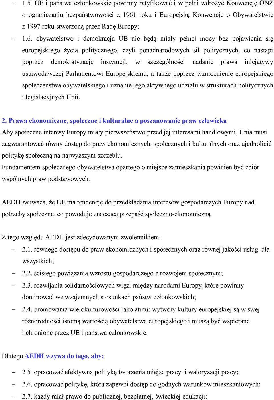 obywatelstwo i demokracja UE nie będą miały pełnej mocy bez pojawienia się europejskiego życia politycznego, czyli ponadnarodowych sił politycznych, co nastąpi poprzez demokratyzację instytucji, w