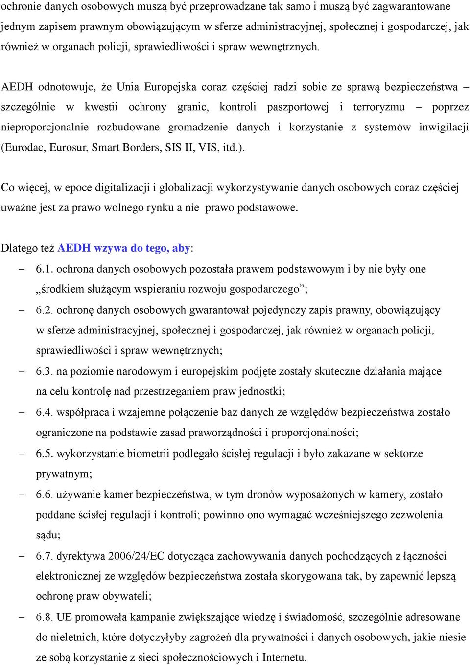 AEDH odnotowuje, że Unia Europejska coraz częściej radzi sobie ze sprawą bezpieczeństwa szczególnie w kwestii ochrony granic, kontroli paszportowej i terroryzmu poprzez nieproporcjonalnie rozbudowane