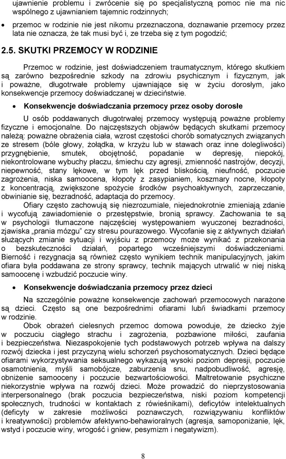 SKUTKI PRZEMOCY W RODZINIE Przemoc w rodzinie, jest doświadczeniem traumatycznym, którego skutkiem są zarówno bezpośrednie szkody na zdrowiu psychicznym i fizycznym, jak i poważne, długotrwałe