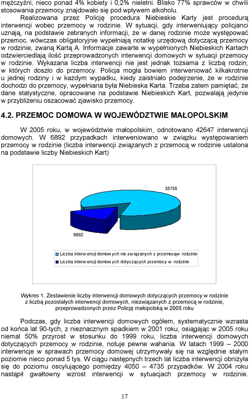 W sytuacji, gdy interweniujący policjanci uznają, na podstawie zebranych informacji, że w danej rodzinie może występować przemoc, wówczas obligatoryjnie wypełniają notatkę urzędową dotyczącą przemocy