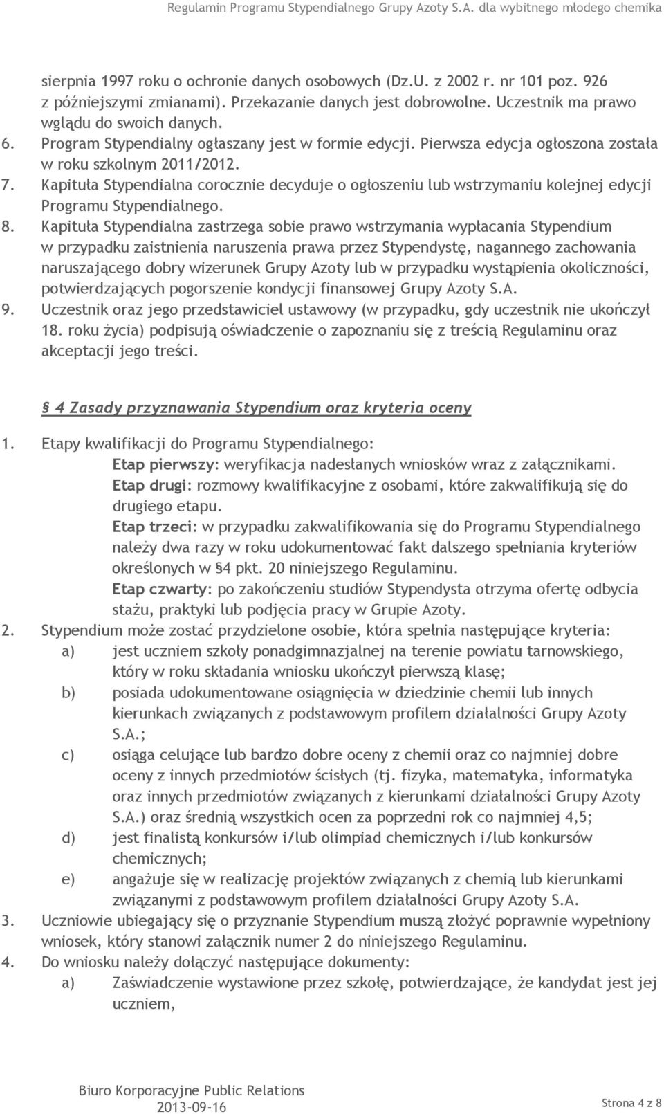 Kapituła Stypendialna corocznie decyduje o ogłoszeniu lub wstrzymaniu kolejnej edycji Programu Stypendialnego. 8.