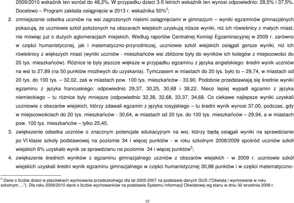 niŝ ich rówieśnicy z małych miast, nie mówiąc juŝ o duŝych aglomeracjach miejskich. Według raportów Centralnej Komisji Egzaminacyjnej w 2009 r.