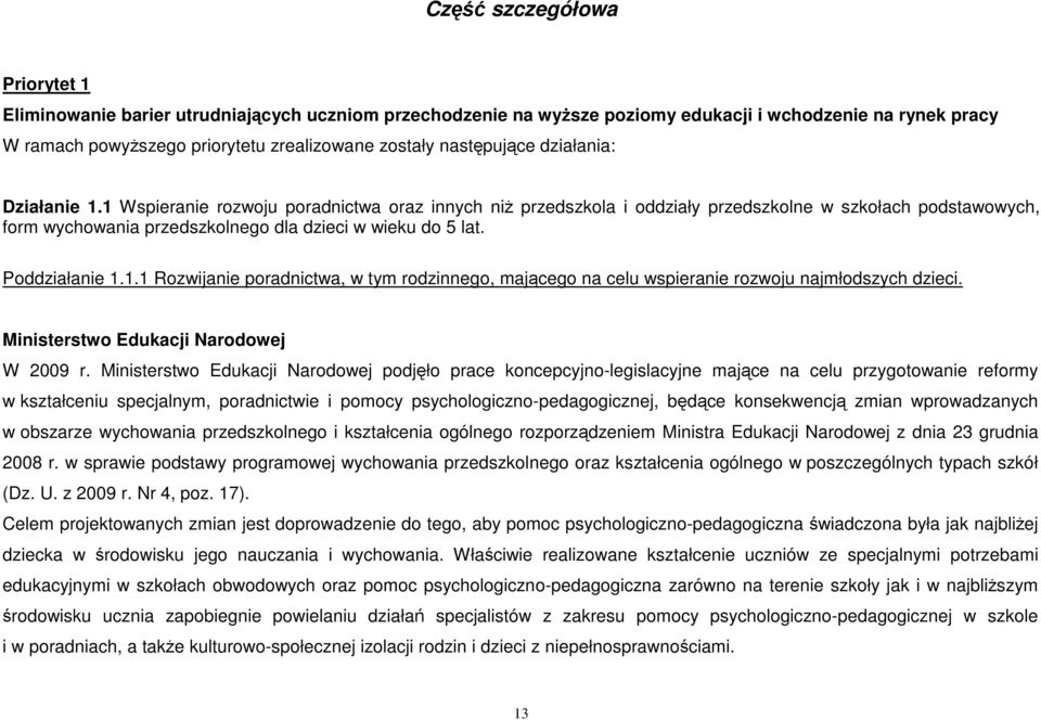 1 Wspieranie rozwoju poradnictwa oraz innych niŝ przedszkola i oddziały przedszkolne w szkołach podstawowych, form wychowania przedszkolnego dla dzieci w wieku do 5 lat. Poddziałanie 1.1.1 Rozwijanie poradnictwa, w tym rodzinnego, mającego na celu wspieranie rozwoju najmłodszych dzieci.