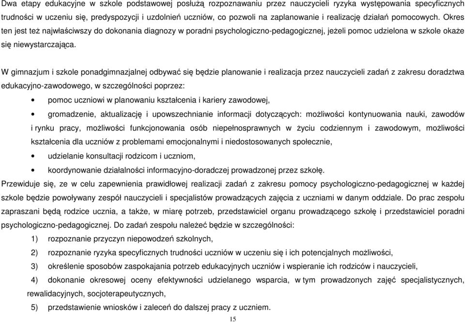 W gimnazjum i szkole ponadgimnazjalnej odbywać się będzie planowanie i realizacja przez nauczycieli zadań z zakresu doradztwa edukacyjno-zawodowego, w szczególności poprzez: pomoc uczniowi w