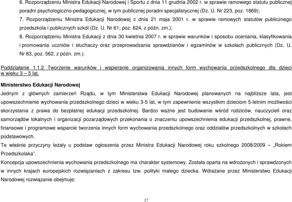 Rozporządzeniu Ministra Edukacji Narodowej z dnia 21 maja 2001 r. w sprawie ramowych statutów publicznego przedszkola i publicznych szkół (Dz. U. Nr 61, poz. 624, z późn. zm.); 8.