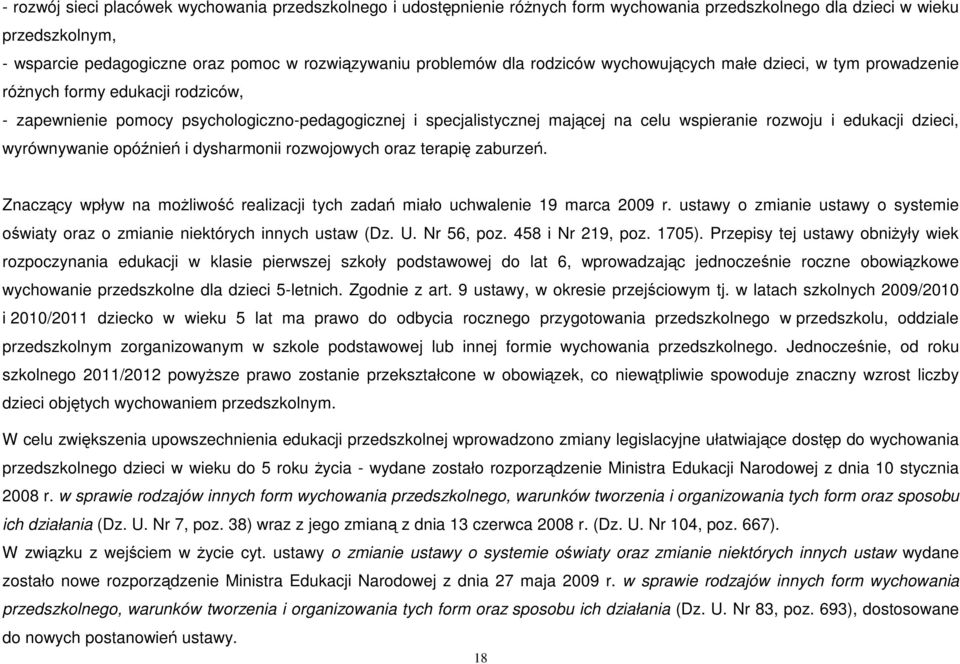 edukacji dzieci, wyrównywanie opóźnień i dysharmonii rozwojowych oraz terapię zaburzeń. Znaczący wpływ na moŝliwość realizacji tych zadań miało uchwalenie 19 marca 2009 r.