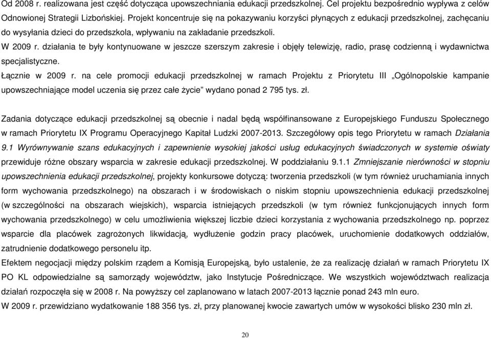 działania te były kontynuowane w jeszcze szerszym zakresie i objęły telewizję, radio, prasę codzienną i wydawnictwa specjalistyczne. Łącznie w 2009 r.