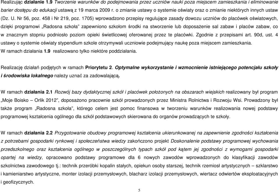 1705) wprowadzono przepisy regulujące zasady dowozu uczniów do placówek oświatowych, dzięki programowi Radosna szkoła zapewniono szkołom środki na stworzenie lub doposaŝenie sal zabaw i placów zabaw,