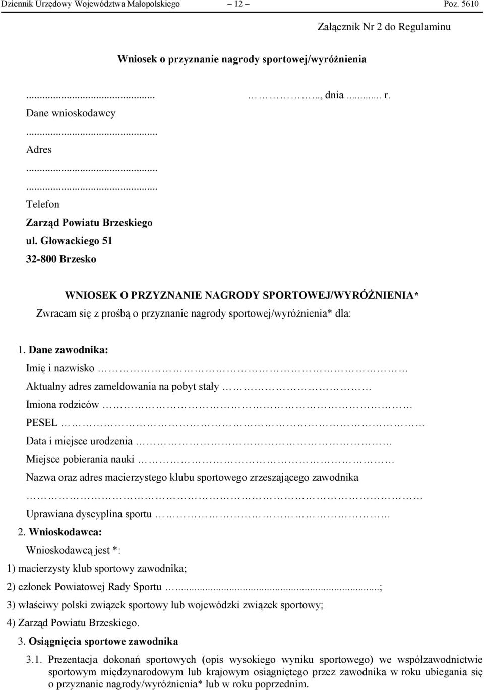 Dane zawodnika: Imię i nazwisko Aktualny adres zameldowania na pobyt stały Imiona rodziców PESEL Data i miejsce urodzenia Miejsce pobierania nauki Nazwa oraz adres macierzystego klubu sportowego