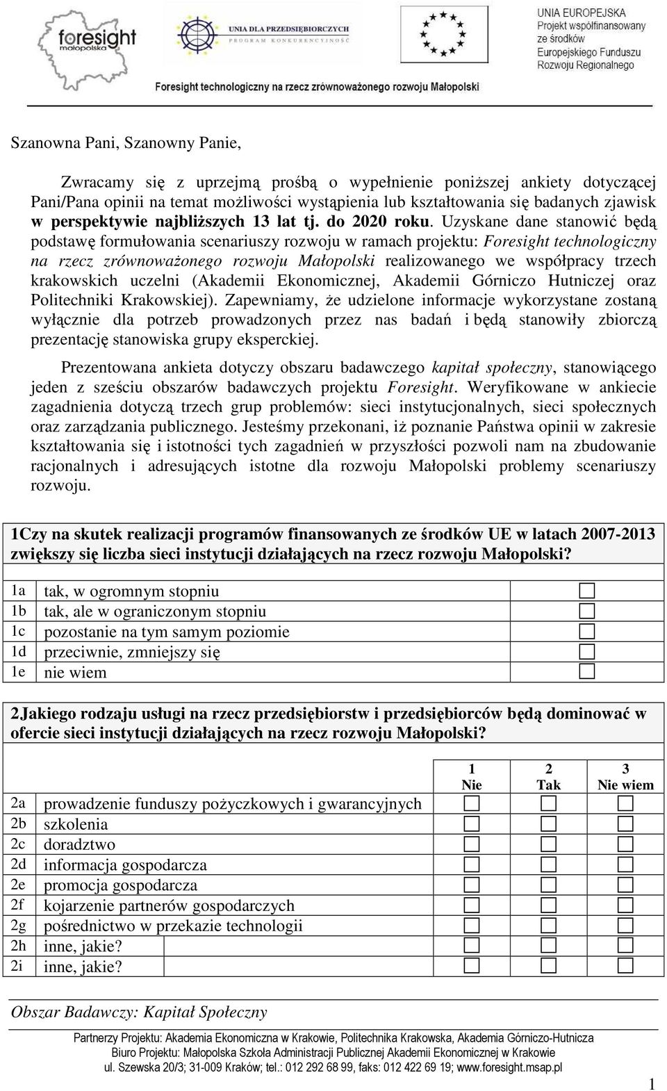 Uzyskane dane stanowić będą podstawę formułowania scenariuszy rozwoju w ramach projektu: Foresight technologiczny na rzecz zrównowaŝonego rozwoju Małopolski realizowanego we współpracy trzech