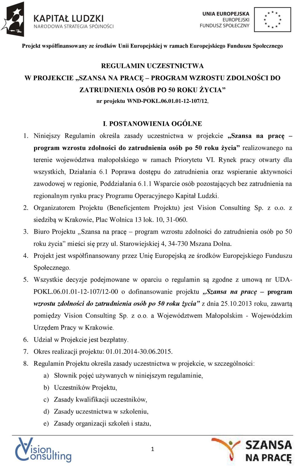 Priorytetu VI. Rynek pracy otwarty dla wszystkich, Działania 6.1 Poprawa dostępu do zatrudnienia oraz wspieranie aktywności zawodowej w regionie, Poddziałania 6.1.1 Wsparcie osób pozostających bez zatrudnienia na regionalnym rynku pracy Programu Operacyjnego Kapitał Ludzki.