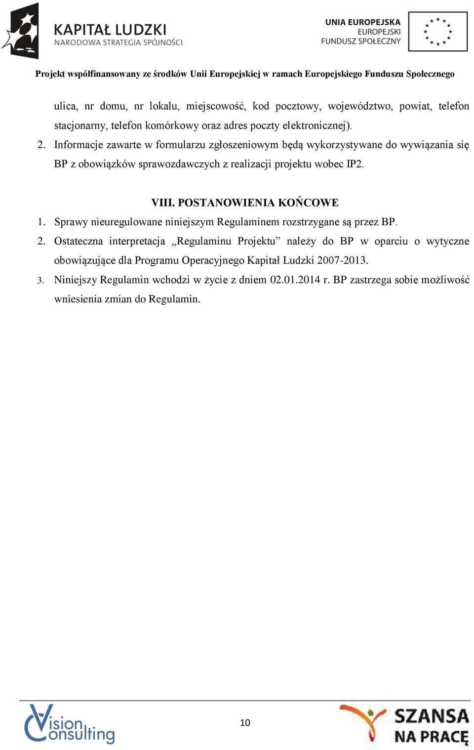 POSTANOWIENIA KOŃCOWE 1. Sprawy nieuregulowane niniejszym Regulaminem rozstrzygane są przez BP. 2.