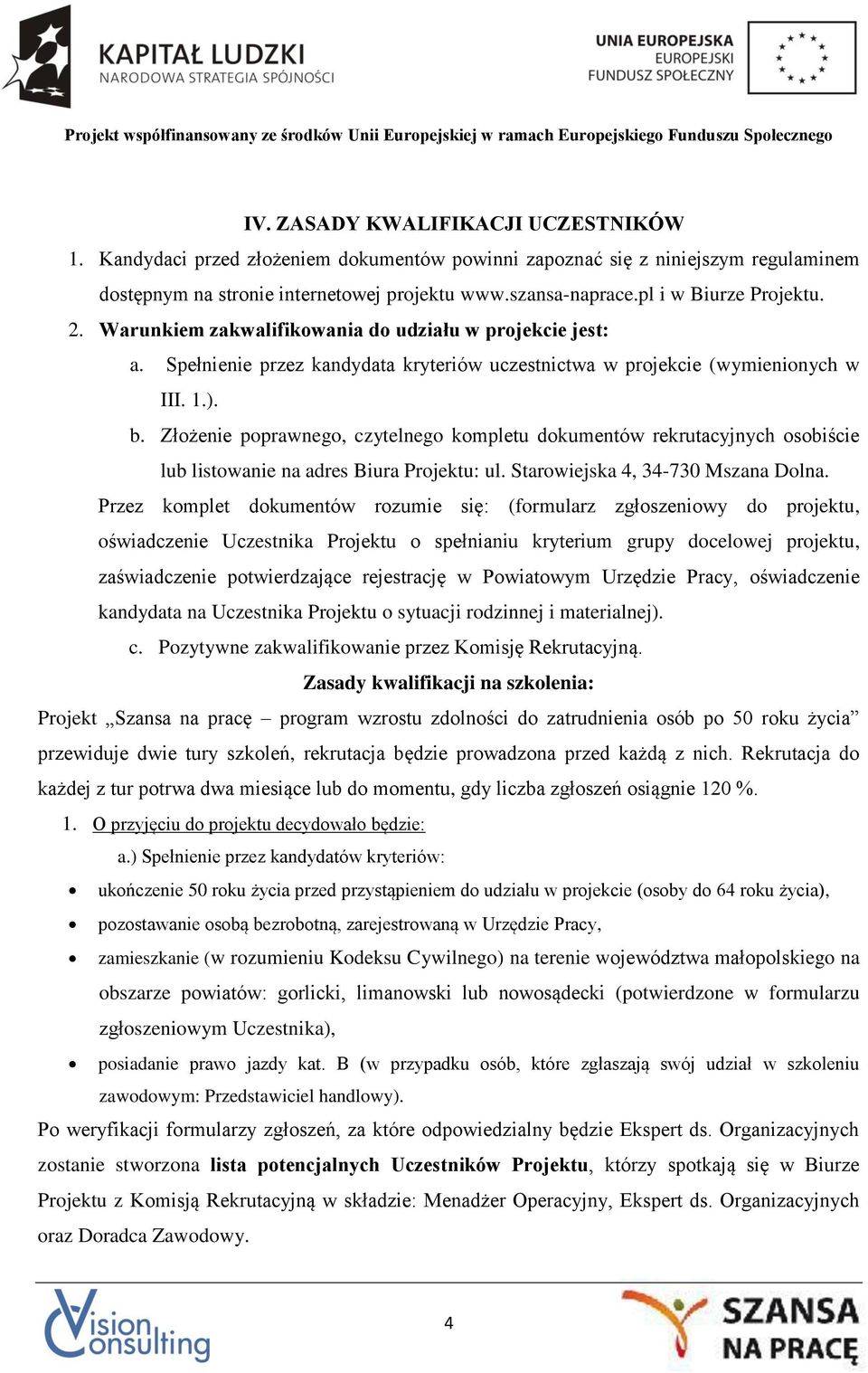 Złożenie poprawnego, czytelnego kompletu dokumentów rekrutacyjnych osobiście lub listowanie na adres Biura Projektu: ul. Starowiejska 4, 34-730 Mszana Dolna.