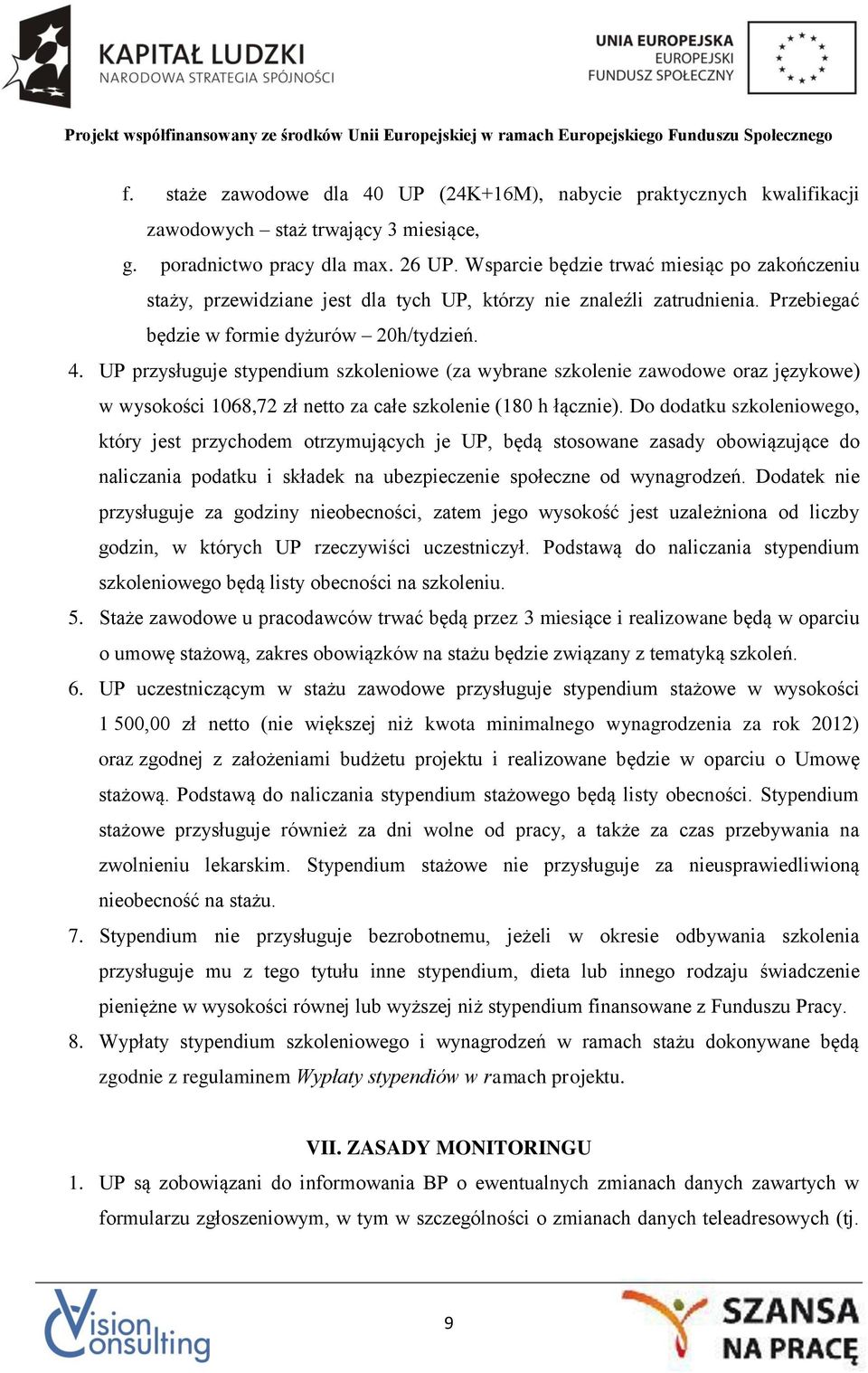 UP przysługuje stypendium szkoleniowe (za wybrane szkolenie zawodowe oraz językowe) w wysokości 1068,72 zł netto za całe szkolenie (180 h łącznie).