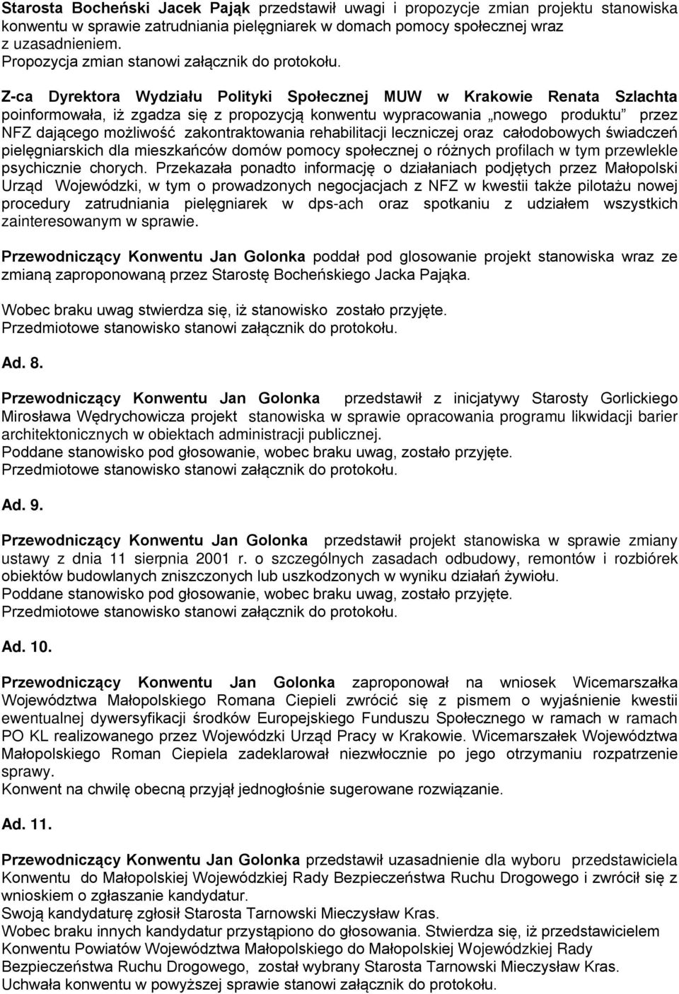 Z-ca Dyrektora Wydziału Polityki Społecznej MUW w Krakowie Renata Szlachta poinformowała, iż zgadza się z propozycją konwentu wypracowania nowego produktu przez NFZ dającego możliwość