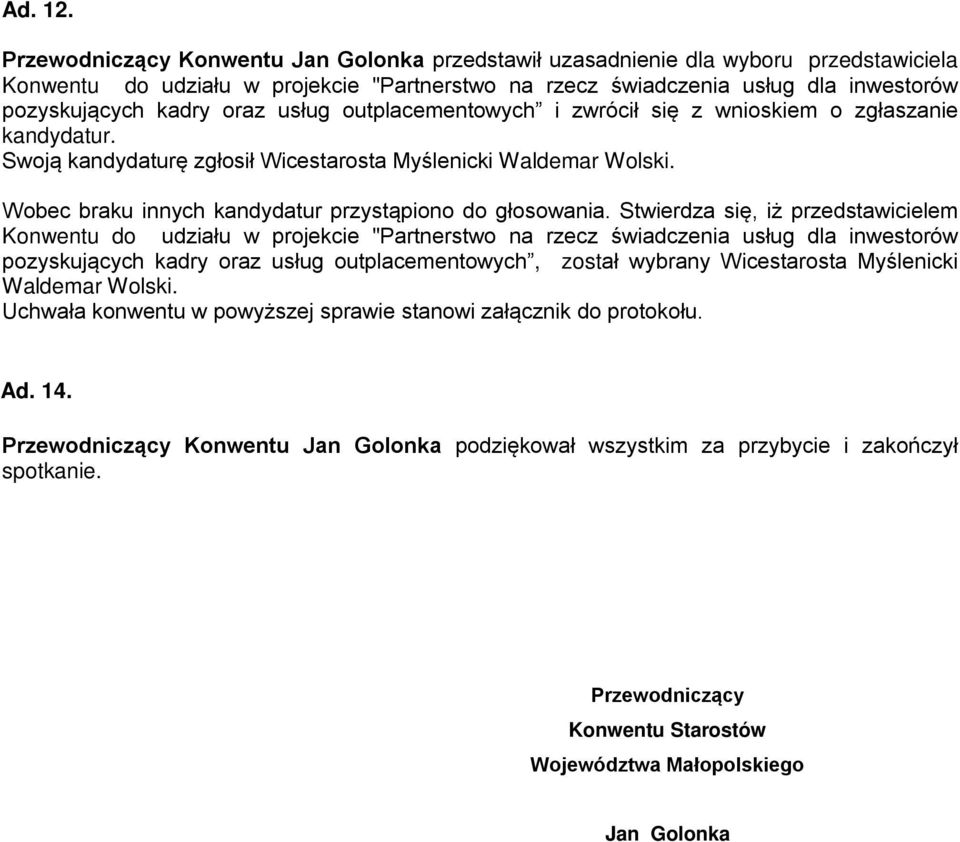 usług outplacementowych i zwrócił się z wnioskiem o zgłaszanie kandydatur. Swoją kandydaturę zgłosił Wicestarosta Myślenicki Waldemar Wolski. Wobec braku innych kandydatur przystąpiono do głosowania.