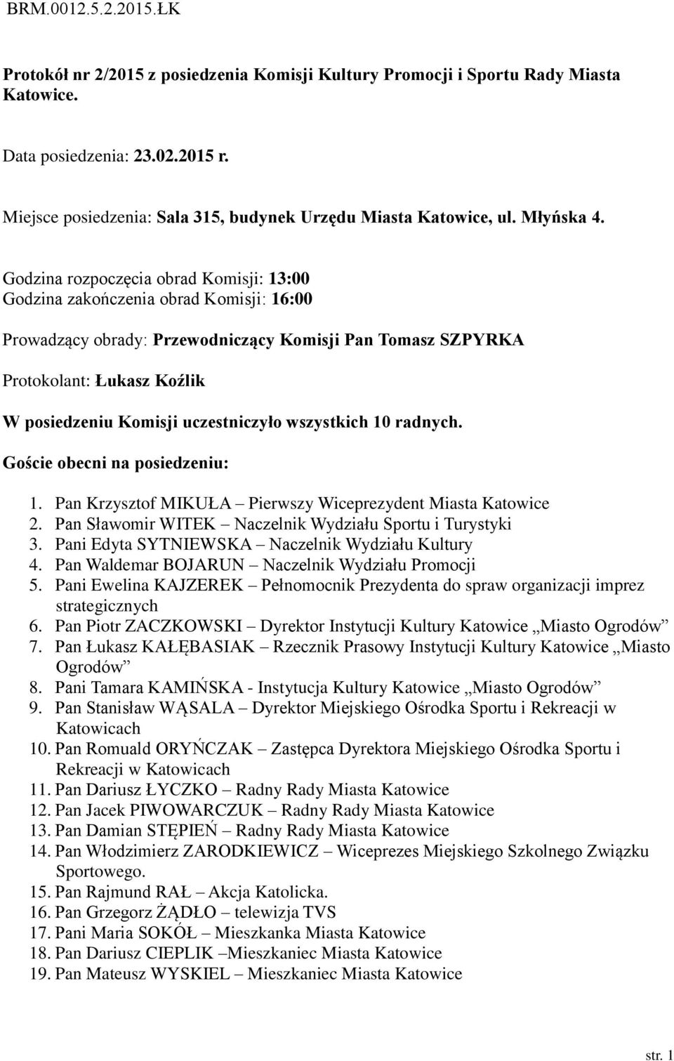 Godzina rozpoczęcia obrad Komisji: 13:00 Godzina zakończenia obrad Komisji: 16:00 Prowadzący obrady: Przewodniczący Komisji Pan Tomasz SZPYRKA Protokolant: Łukasz Koźlik W posiedzeniu Komisji